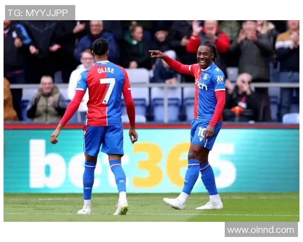 奥利塞精彩破门助力水晶宫赢得关键比赛展现球队实力